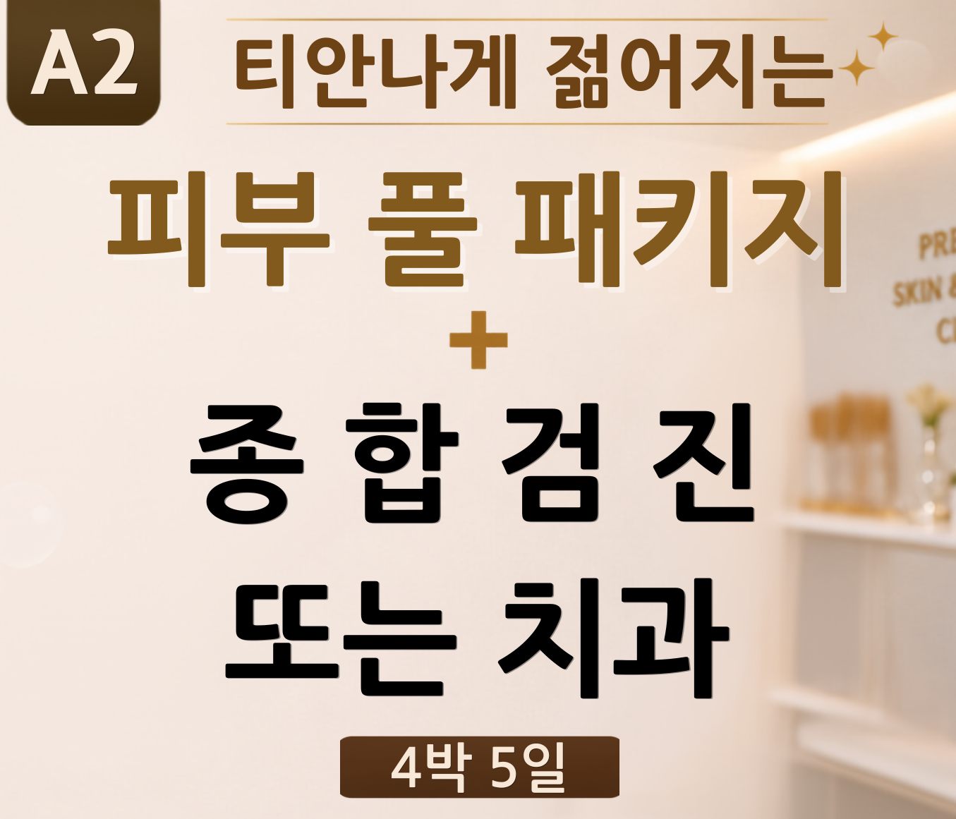 A2 · 피부 풀 패키지 + 종합검진 or 치과 · 4박 5일